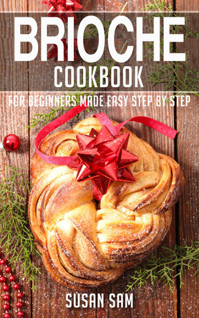 BRIOCHE COOKBOOK FOR BEGINNERS MADE EASY STEP BY STEP BOOK 1