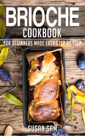 BRIOCHE COOKBOOK FOR BEGINNERS MADE EASY STEP BY STEP BOOK 3