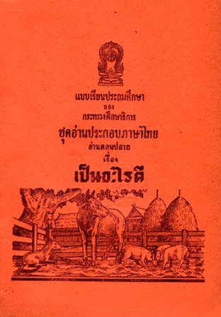 แบบเรียนประถมศึกษาของกระทรวงศึกษาธิการ - ชุดอ่านประกอบภาษาไทย เรื่อง เป็นอะไรดี