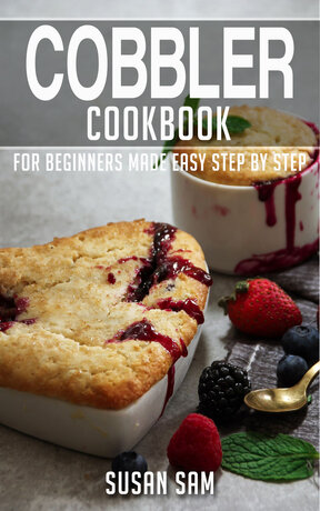 COBBLER COOKBOOK FOR BEGINNERS MADE EASY STEP BY STEP BOOK 1