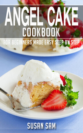 ANGEL CAKE COOKBOOK FOR BEGINNERS MADE EASY STEP BY STEP BOOK 2