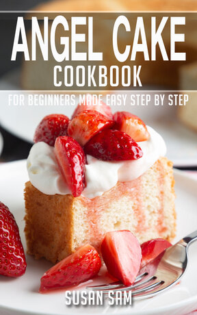 ANGEL CAKE COOKBOOK FOR BEGINNERS MADE EASY STEP BY STEP BOOK 3