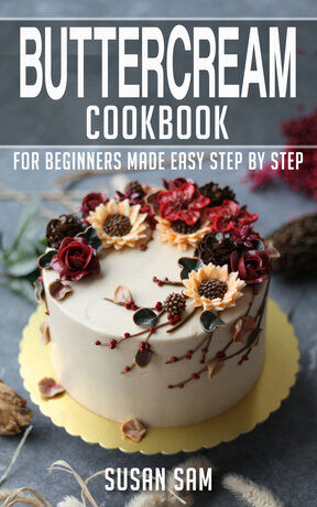 BUTTERCREAM COOKBOOK FOR BEGINNERS MADE EASY STEP BY STEP BOOK 1