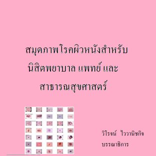 สมุดภาพโรคผิวหนังสำหรับนิสิตพยาบาล แพทย์ และสาธารณสุขศาสตร์