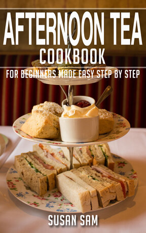 AFTERNOON TEA COOKBOOK FOR BEGINNERS MADE EASY STEP BY STEP BOOK 1