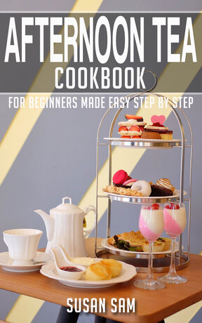 AFTERNOON TEA COOKBOOK FOR BEGINNERS MADE EASY STEP BY STEP BOOK 3