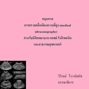 สมุดภาพ การตรวจคลื่นเสียงความถี่สูง (medical ultrasonography) สำหรับนิสิตพยาบาล แพทย์ รังสีเทคนิค และสาธารณสุขศาสตร์