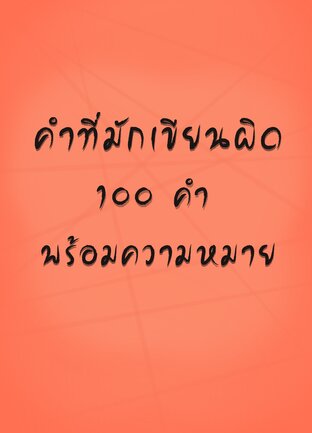 คำที่มักเขียนผิด 100 คำ พร้อมความหมาย