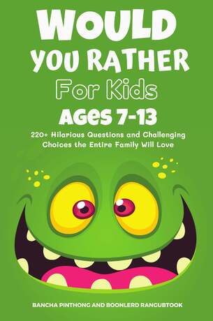 Would You Rather Book for Kids Ages 7-13 : 220+ Hilarious Questions and  Challenging Choices the Entire Family Will Love (Funny Jokes and Activities  for Kids):: e-book หนังสือ โดย Bancha Pinthong,Boonlerd Rangubtook