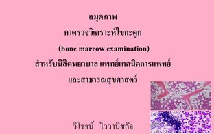 สมุดภาพ การตรวจวิเคราะห์ไขกะดูก (bone marrow examination) สำหรับนิสิตพยาบาล แพทย์เทคนิคการแพทย์ และสาธารณสุขศาสตร์