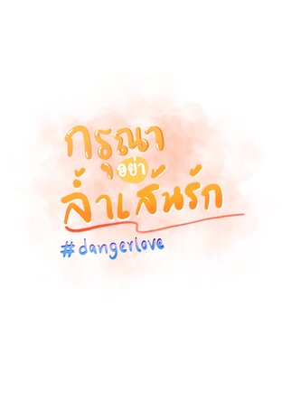 DANGERLOVE | กรุณาอย่าล้ำเส้นรัก