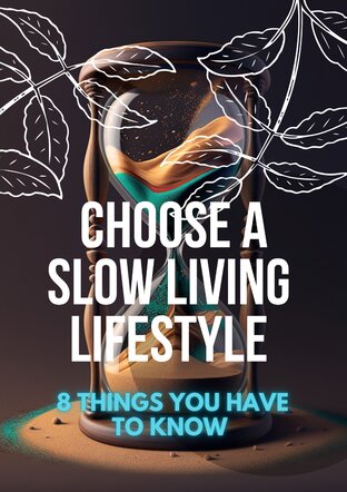 Choose a Slow Living Lifestyle, 8 Things you have to Know