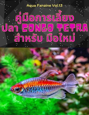 Aqua Fanzine Vol.13 : คู่มือการเลี้ยง ปลา Congo Tetra สำหรับ มือใหม่