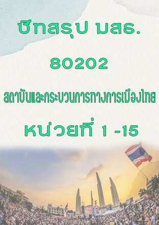 ชีทสรุป มสธ. 80202 สถาบันและกระบวนการทางการเมืองไทย