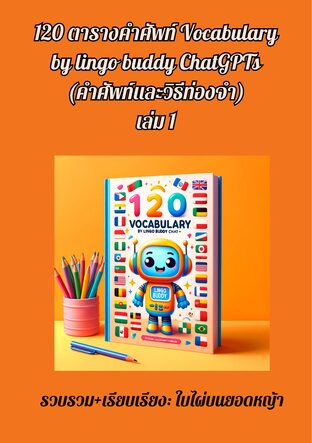 120 ตารางคำศัพท์ Vocabulary by lingo buddy ChatGPTs  (คำศัพท์และวิธีท่องจำ) เล่ม 1