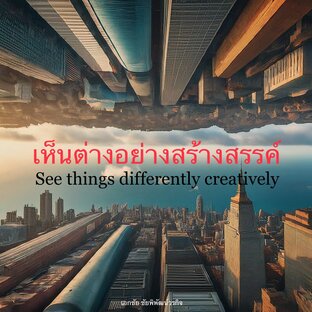 เห็นต่างอย่างสร้างสรรค์ (See things differently creatively)