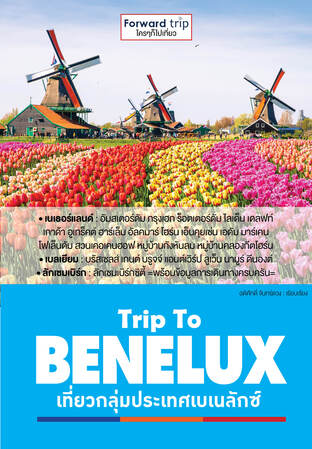 Trip To BENELUX เที่ยวกลุ่มประเทศเบเนลักซ์ : เล่มเดียวเที่ยว 3 ประเทศ เบลเยียม เนเธอร์แลนด์ ลักเซมเบิร์ก