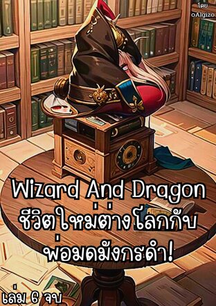 Wizard And Dragon ชีวิตใหม่ต่างโลกกับพ่อมดมังกรดำ! เล่ม 6 [-จบ-]