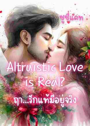 Altruistic Love is Real? ฤา...รักแท้มีอยู่จริง