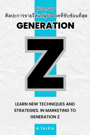 Generation Z: ศิลปะการขายให้แก่ผู้บริโภคที่ซับซ้อนที่สุด