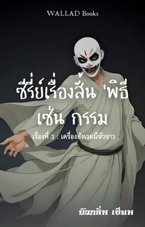 ซีรี่ย์เรื่องสั้น ‘พิธี เซ่น กรรม’ เรื่อง ที่ 3 เครื่องสังเวยผีหัวขาว เล่ม 1