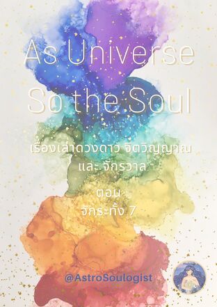 As the Universe, So the Soul เรื่องเล่าดวงดาว จิตวิญญาณ และจักรวาล ตอน จักระทั้ง 7