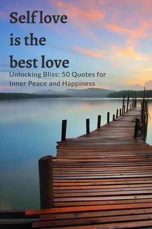 Self love is the best love. Unlocking Bliss: 50 Quotes for Inner Peace and Happiness.