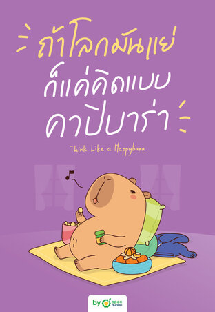 ถ้าโลกมันแย่ ก็แค่คิดแบบคาปิบาร่า Think Like a Happybara