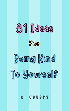 81 Ideas for being kind to yourself