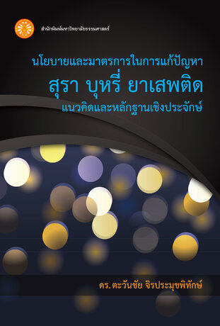 นโยบายและมาตรการในการแก้ไขปัญหาสุรา บุหรี่ยาเสพติด: แนวคิด และหลักฐานเชิงประจักษ์