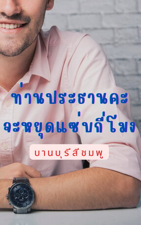 ท่านประธานคะ จะหยุดแซ่บกี่โมง