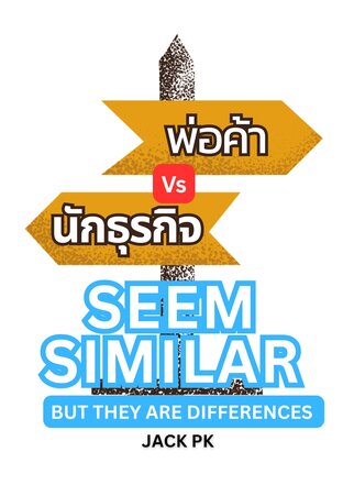 SEEM SIMILAR BUT THEY ARE DIFFERENCES  ความแตกต่างระหว่างพ่อค้าขายกับนักธุรกิจ