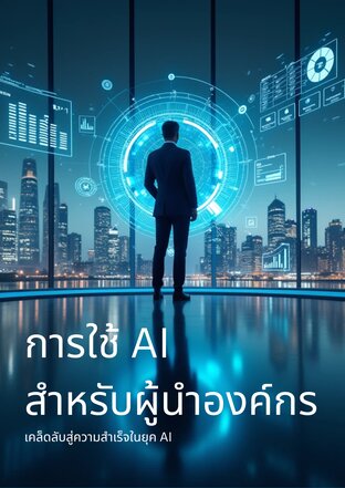 การใช้  AI  สำหรับผู้นำองค์กร เคล็ดลับสู่ความสำเร็จในยุค AI