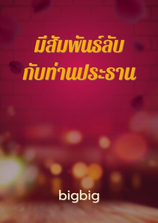 มีสัมพันธ์​ลับ​กับ​ท่าน​ประธาน​