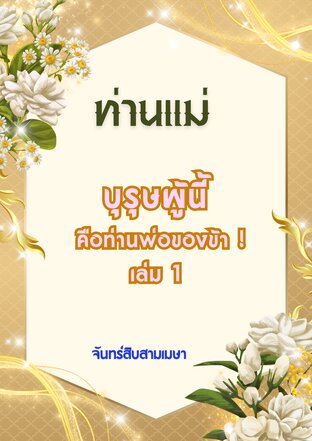 ท่านแม่ บุรุษผู้นี้คือท่านพ่อของข้า ! เล่ม 1