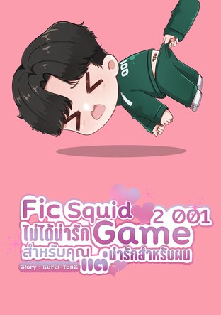 Fic Squid Game2 [ท้ายหนึ่ง] : 001ไม่ได้น่ารักสำหรับคุณ แต่น่ารักสำหรับผม