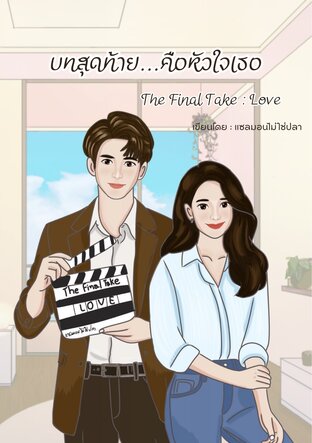 บทสุดท้าย...คือหัวใจเธอ The Final Take : Love