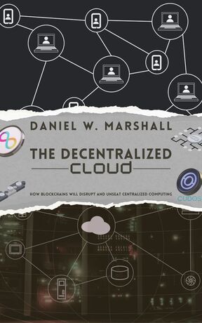 The Decentralized Cloud: How Blockchains Will Disrupt and Unseat Centralized Computing