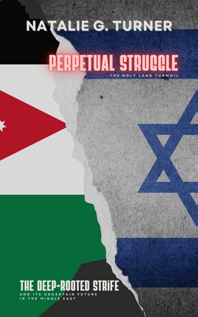 Perpetual Struggle: The Holy Land Turmoil: The Deep-rooted Strife and Its Uncertain Future in the Middle East