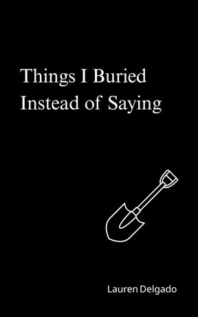 Things I Buried Instead of Saying: A Deeply Personal and Unflinchingly Honest Collection of Poetry and Prose that Delves into the Silent Battles of Mental Health