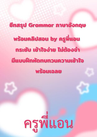 ชีทสรุป Grammar ภาษาอังกฤษ พร้อมคลิปสอน by ครูพี่แอน  กระชับ เข้าใจง่าย ไม่ต้องจำ มีแบบฝึกหัดทบทวนความเข้าใจ พร้อมเฉลย
