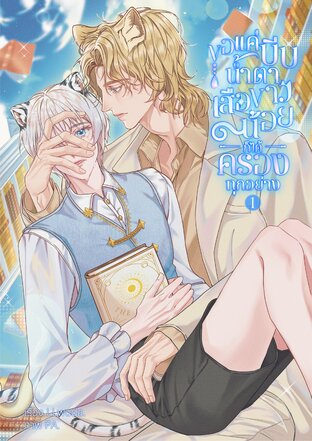 ขอแค่บีบน้ำตา เสือขาวน้อยก็ได้ครองทุกอย่าง เล่ม 1