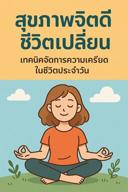 สุขภาพจิตดีชีวิตเปลี่ยนเทคนิคจัดการความเครียดในชีวิตประจำวัน
