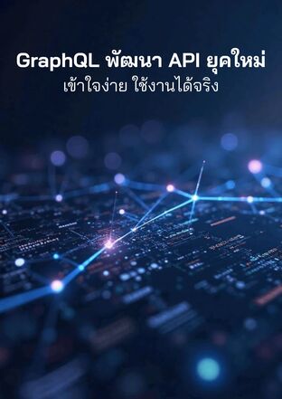 GraphQL พัฒนา API ยุคใหม่: เข้าใจง่าย ใช้งานได้จริง