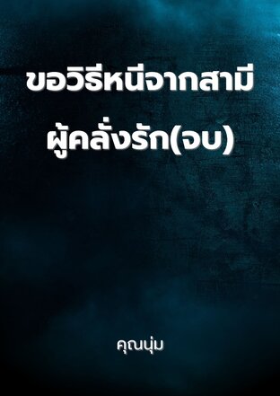 ขอวิธีหนีจากสามีผู้คลั่งรัก(จบ)