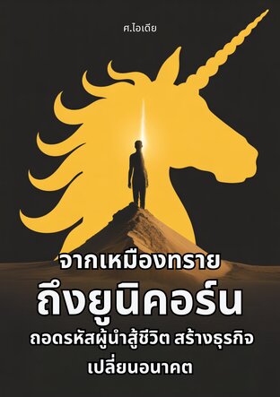 จากเหมืองทรายถึงยูนิคอร์น : ถอดรหัสผู้นำสู้ชีวิต สร้างธุรกิจเปลี่ยนอนาคต