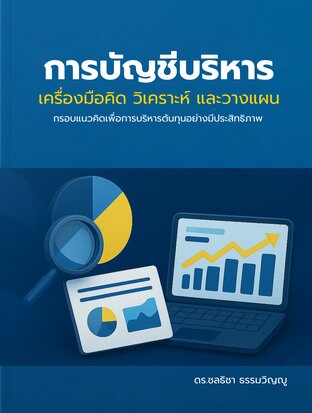 การบัญชีบริหาร: เครื่องมือคิด วิเคราะห์ และวางแผน (กรอบแนวคิดเพื่อการบริหารต้นทุนอย่างมีประสิทธิภาพ)