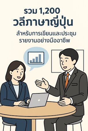 เอกสารชุดพิเศษ! รวม 1,200 วลีภาษาญี่ปุ่นสำหรับการเขียนและประชุมรายงานอย่างมืออาชีพ 「日本語で報告書や会議に使える表現を1,200個厳選」