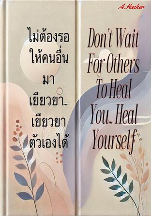 ไม่ต้องรอให้คนอื่นมาเยียวยา..เยียวยาตัวเองได้ Dont Wait For Others To Heal You Heal Yourself