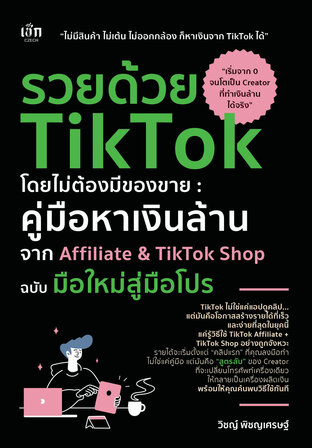 รวยด้วย TikTok โดยไม่ต้องมีของขาย คู่มือหาเงินล้าน จาก Affiliate & TikTok Shop ฉบับ มือใหม่สู่มือโปร